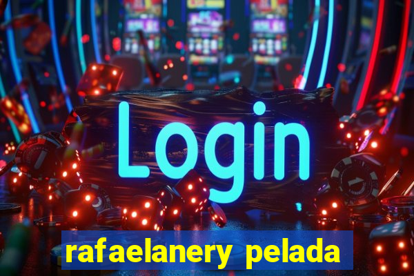 rafaelanery pelada